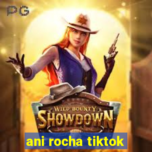 ani rocha tiktok